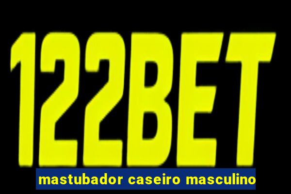 mastubador caseiro masculino