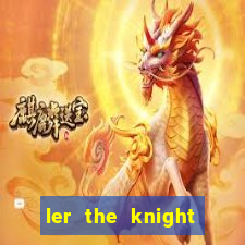 ler the knight king who returned with a god