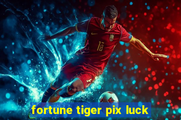 fortune tiger pix luck