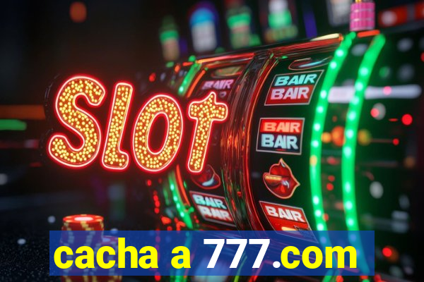 cacha a 777.com