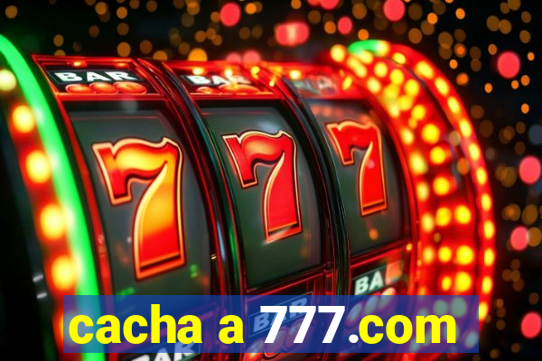 cacha a 777.com