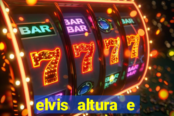 elvis altura e peso elvis presley altura