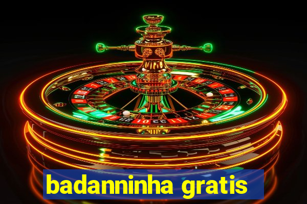 badanninha gratis