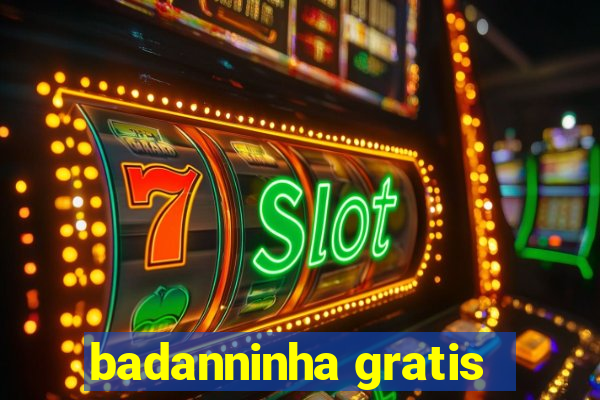 badanninha gratis