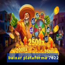 baixar plataforma 7622