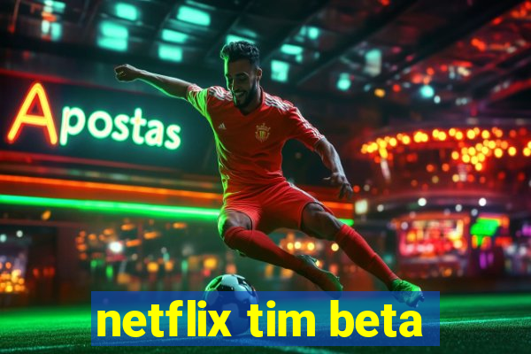 netflix tim beta