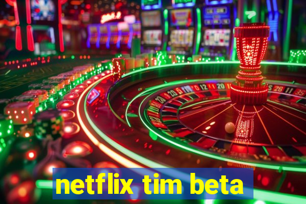 netflix tim beta