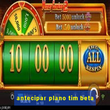 antecipar plano tim beta