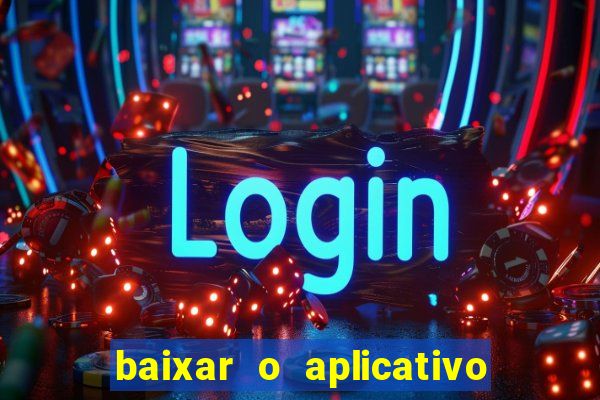 baixar o aplicativo do jogo do tigrinho