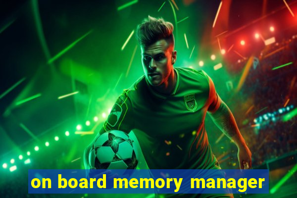 on board memory manager