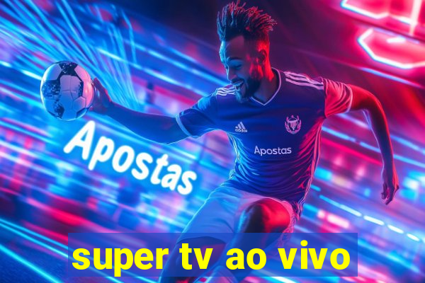 super tv ao vivo