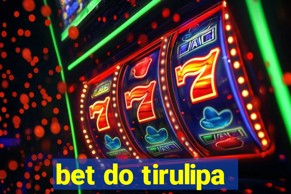 bet do tirulipa