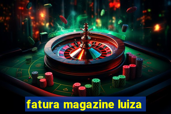 fatura magazine luiza