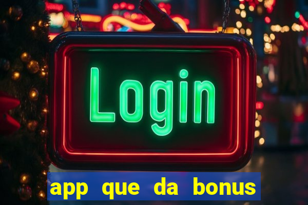 app que da bonus no cadastro