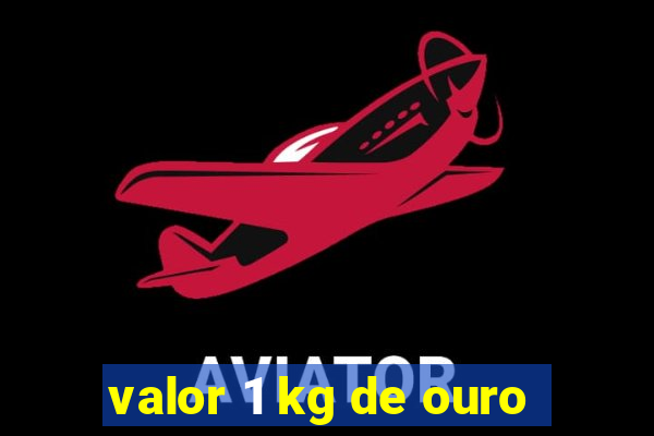 valor 1 kg de ouro