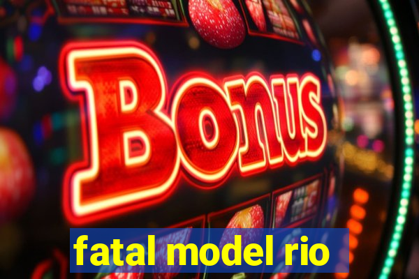 fatal model rio