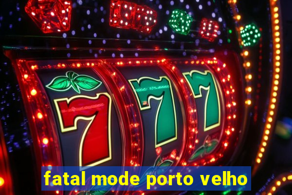 fatal mode porto velho