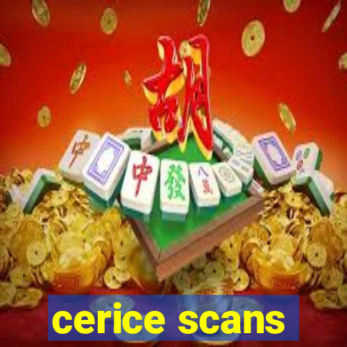 cerice scans