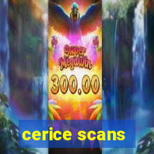 cerice scans