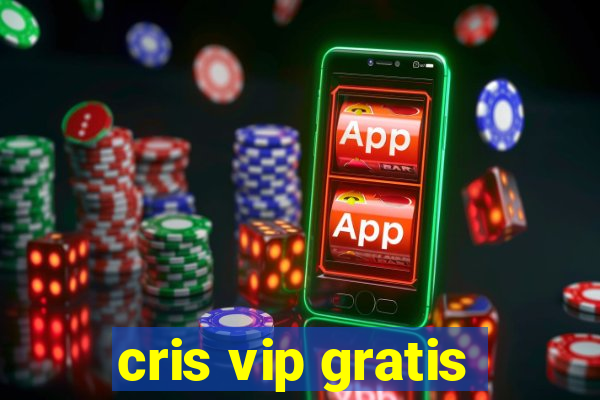 cris vip gratis