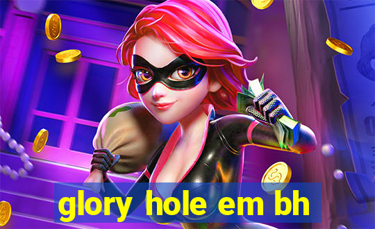 glory hole em bh