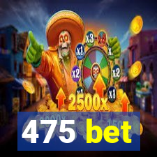 475 bet