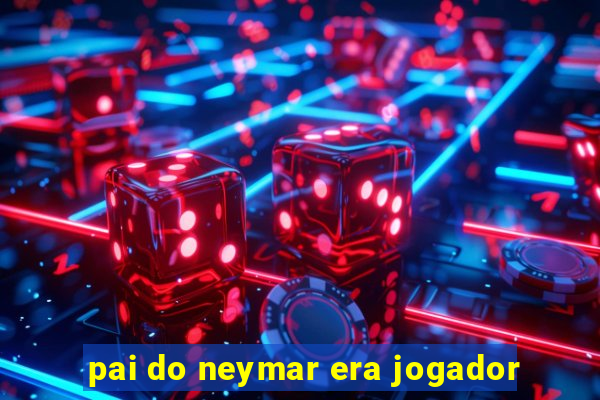 pai do neymar era jogador