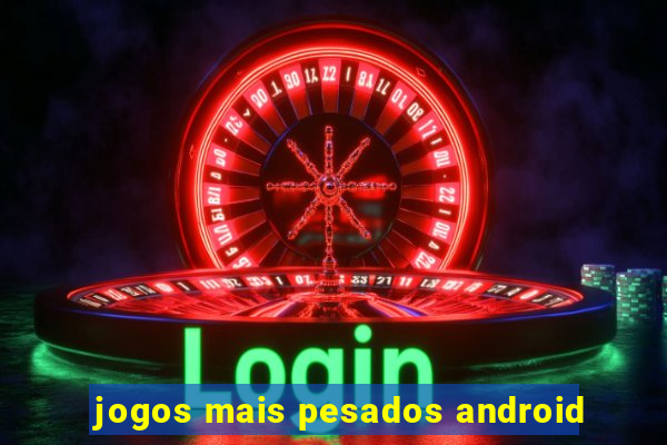 jogos mais pesados android