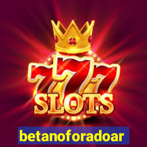 betanoforadoar