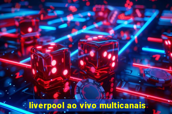 liverpool ao vivo multicanais