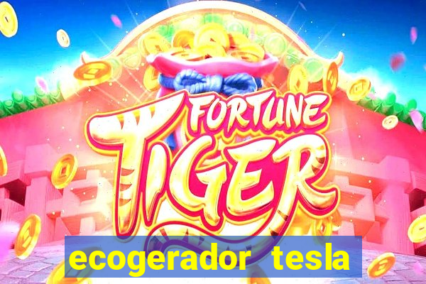 ecogerador tesla reclame aqui