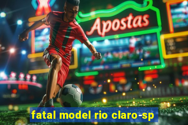 fatal model rio claro-sp