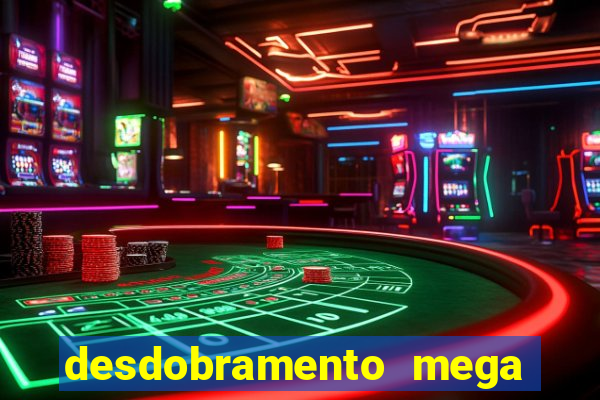 desdobramento mega sena 28 dezenas