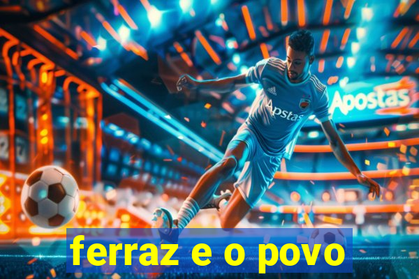 ferraz e o povo