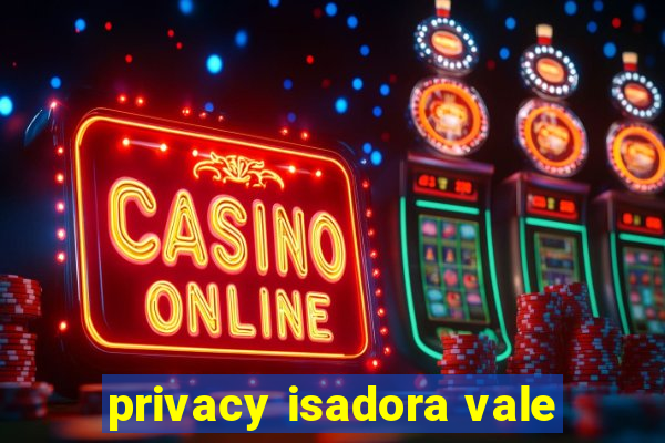 privacy isadora vale