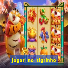 jogar no tigrinho sem deposito