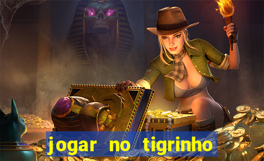 jogar no tigrinho sem deposito