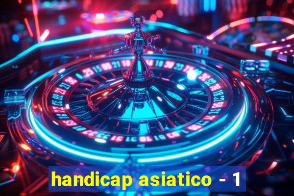 handicap asiatico - 1