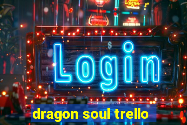 dragon soul trello