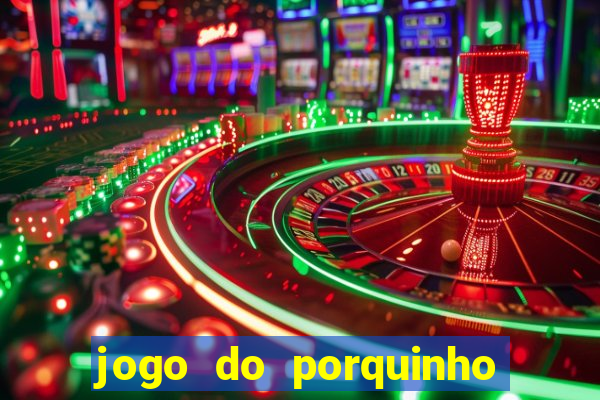 jogo do porquinho que ganha dinheiro