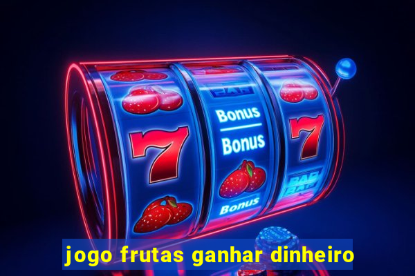 jogo frutas ganhar dinheiro