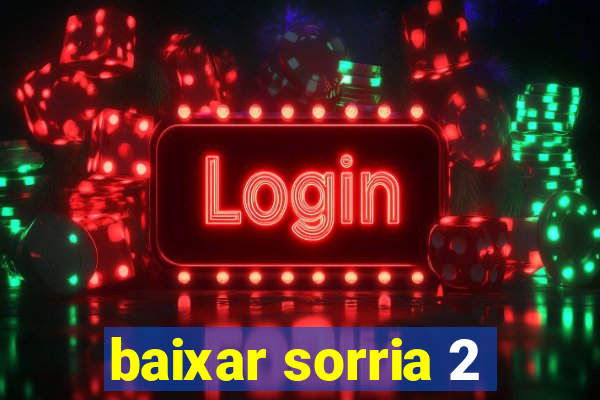 baixar sorria 2