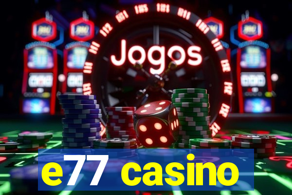 e77 casino