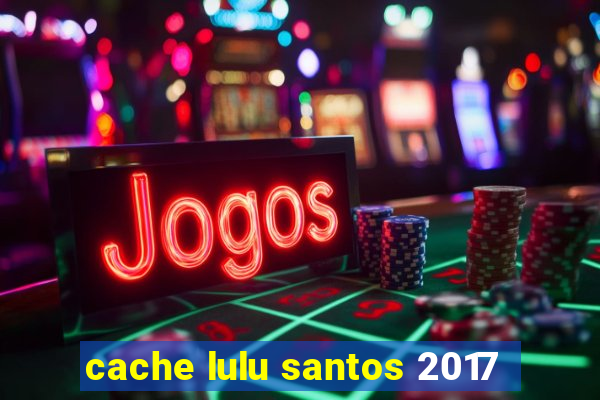 cache lulu santos 2017