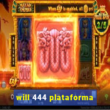 will 444 plataforma