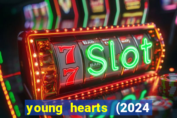 young hearts (2024 assistir online gratis)