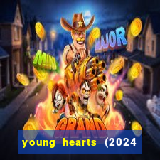 young hearts (2024 assistir online gratis)