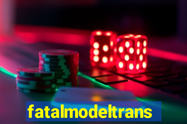 fatalmodeltransex