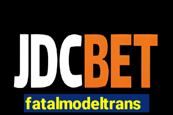 fatalmodeltransex