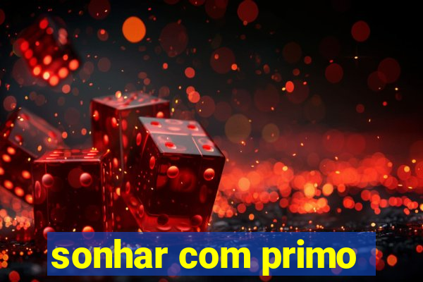 sonhar com primo